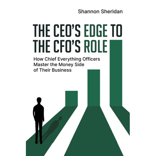 The CEO's Edge to the CFO's Role: How Chief Everything Officers Master the Money Side of Their Business