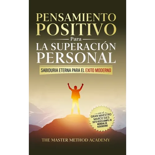 Pensamiento Positivo para la Superación Personal: Sabiduría Eterna Para El Éxito Moderno: Revelando Los Secretos de Los Antiguos Maestros Y Los 5 Paso