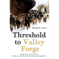 Threshold to Valley Forge: The Six Days of the Gulph Mills Encampment