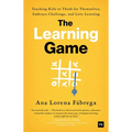 The Learning Game: Teaching Kids to Think for Themselves, Embrace Challenge, and Love Learning