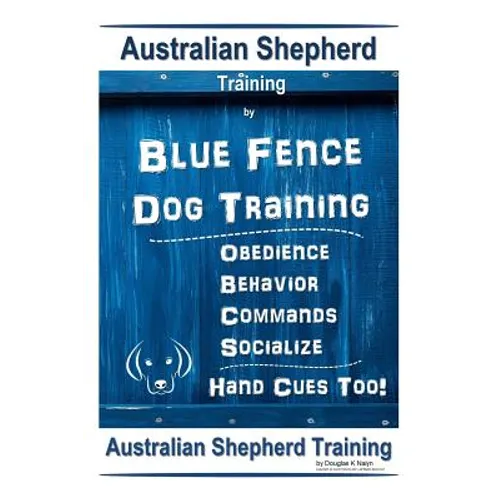 Australian Shepherd Training By Blue Fence Dog Training Obedience - Commands Behavior - Socialize Hand Cues Too! Australian Shepherd Training