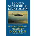 I Could Never Be So Lucky Again: An Autobiography by James H. Jimmy Doolittle with Carroll V. Glines