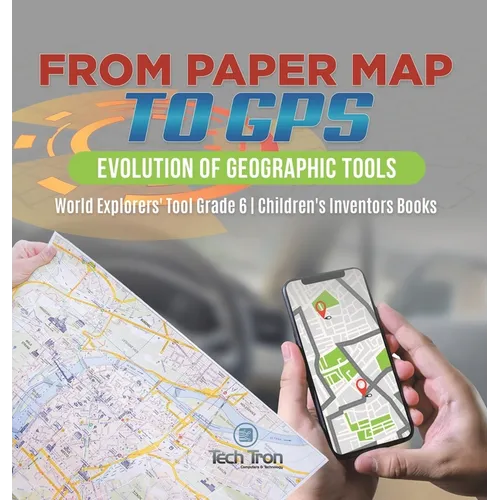 From Paper Map to GPS: Evolution of Geographic Tools World Explorers' Tool Grade 6 Children's Inventors Books