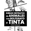 Dibujo retratos de animales con bolígrafo y tinta: Aprende a dibujar animados retratos de tus animales favoritos en 20 ejercicios paso a paso