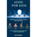 Adhd for Kids: The Pathway to Your Kids and Adults for Success in School, College and Life (A Self-help Workbook With Practical Suggestions for Childr