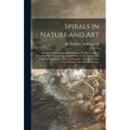 Spirals in Nature and Art; a Study of Spiral Formations Based on the Manuscripts of Leonardo Da Vinci, With Special Reference to the Architecture of t