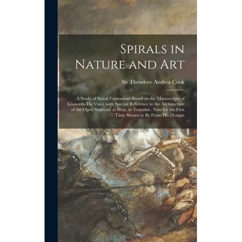 Spirals in Nature and Art; a Study of Spiral Formations Based on the Manuscripts of Leonardo Da Vinci, With Special Reference to the Architecture of t