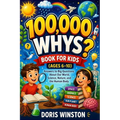 100,000 Whys Book for Kids (Ages 6-10): A Fun and Educational Guide to Curious Questions and Smart Answers