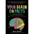 Your Brain on Facts: Things You Didn't Know, Things You Thought You Knew, and Things You Never Knew You Never Knew