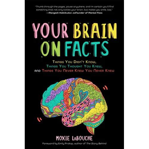 Your Brain on Facts: Things You Didn't Know, Things You Thought You Knew, and Things You Never Knew You Never Knew