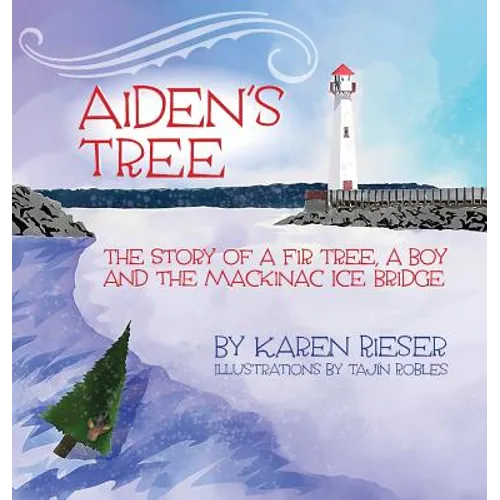 Aiden's Tree: The Story of a Fir Tree, a Boy and the Mackinac Ice Bridge
