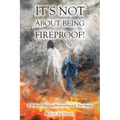 It's Not About Being Fireproof!: It Is About Having a Relationship with Your Savior