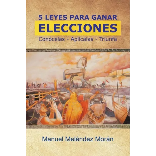 5 Leyes Para Ganar Elecciones: Conócelas. Aplícalas. Triunfa
