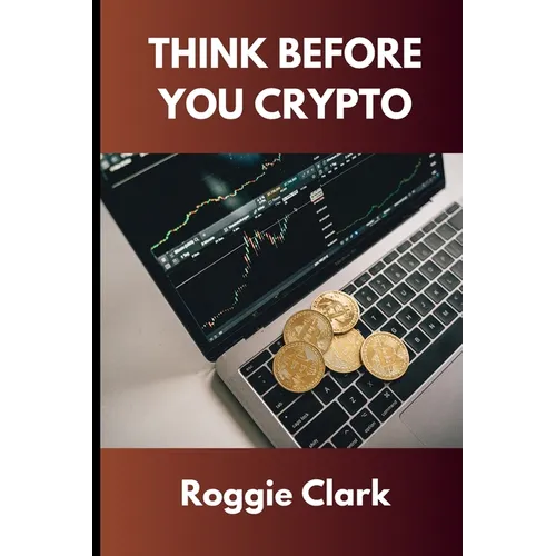 Think Before You Crypto: Understanding the Risks and Rewards of Digital Currency