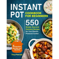 Instant Pot Cookbook for Beginners: 5-Ingredient Instant Pot Recipes - 550 Simple, Easy and Delicious Recipes for Your Electric Pressure Cooker