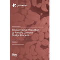Environmental Protection by Aerobic Granular Sludge Process