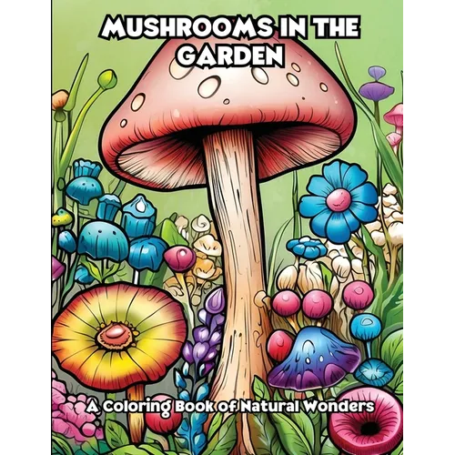 Mushrooms in the Garden: A Coloring Book of Natural Wonders