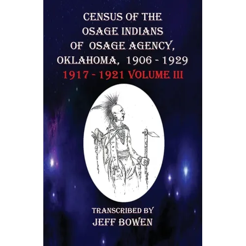 Census of the Osage Indians of Osage Agency, Oklahoma, 1906-1929: 1917-1921 Volume III
