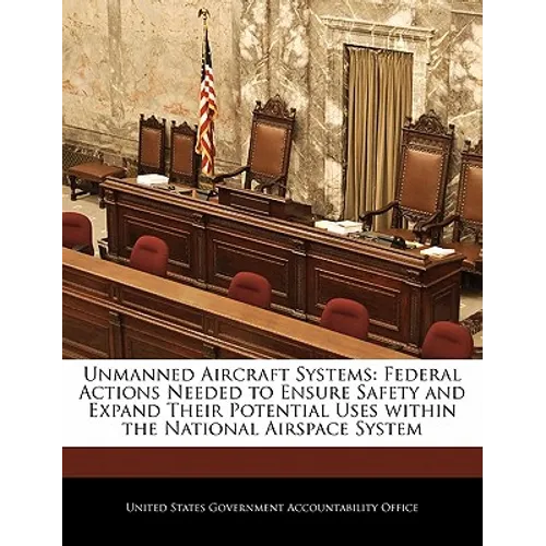 Unmanned Aircraft Systems: Federal Actions Needed to Ensure Safety and Expand Their Potential Uses Within the National Airspace System