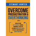 Overcome Procrastination & Overthinking (2 in 1): Develop Your Self-Discipline, Mental Toughness, & Healthy Lifelong Mindfulness Habits To Fulfil Your