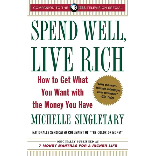 Spend Well, Live Rich (previously published as 7 Money Mantras for a Richer Life): How to Get What You Want with the Money You Have