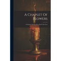 A Chaplet Of Flowers: A Scripture Text For Every Day In The Year
