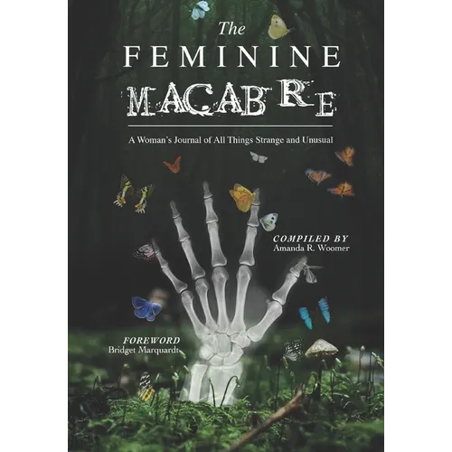 The Feminine Macabre Volume III: A Woman's Journal of All Things Strange and Unusual