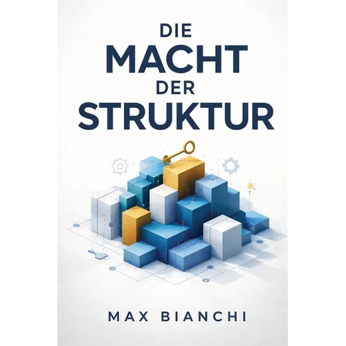 Die Macht der Struktur - Der Schlüssel zur erfolgreichen Führung: Wie Sie durch gezielte Kommunikation und klare Rollenverteilung Ihre Produktivität s