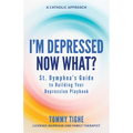 I'm Depressed--Now What?: St. Dymphna's Guide to Building Your Depression Playbook a Catholic Approach