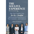 The Soulful Experience: Take Your Company from So-So to Soulful and Exceed the Expectations of Your Customers-And Employees