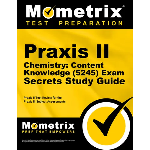 PRAXIS II Chemistry: Content Knowledge (5245) Exam Secrets Study Guide: PRAXIS II Test Review for the PRAXIS II: Subject Assessments