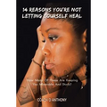 14 Reasons You're Not Letting Yourself Heal: How Many of These Are Keeping You Miserable and Stuck?