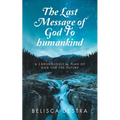 The Last Message of God To humankind: A Chronological plan Of God for the Future