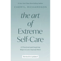 The Art of Extreme Self-Care: 12 Practical and Inspiring Ways to Love Yourself More