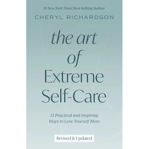 The Art of Extreme Self-Care: 12 Practical and Inspiring Ways to Love Yourself More