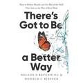 There's Got to Be a Better Way: How to Deliver Results and Get Rid of the Stuff That Gets in the Way of Real Work