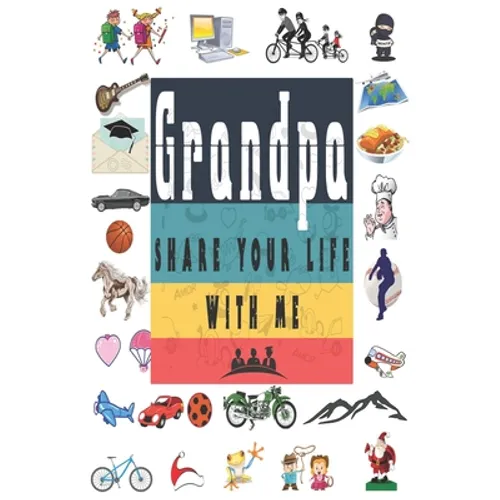 Grandpa Share Your Life With Me: Perfect For Grandpa Birthday, Father's Day, Valentine Day Or Just To Show Grandpa You Love Him!