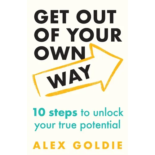 Get Out of Your Own Way: 10 Steps to Unlock Your True Potential