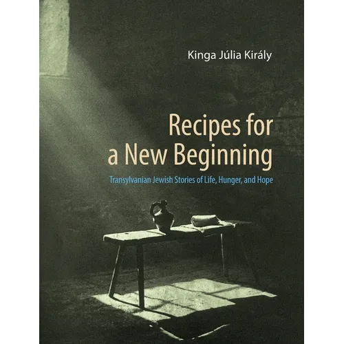 Recipes for a New Beginning: Transylvanian Jewish Stories of Life, Hunger, and Hope