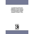An intellectual and Practical Arithmetic; or, First Lessons in Arithmetical Analysis. intended As An introduction to Dodd'S Arithmetic. by James L. En