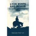 Lyon Hunts and Humor: True Life Hunting and Adventure Stories