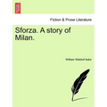 Sforza. a Story of Milan.