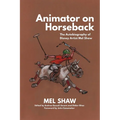 Animator on Horseback: The Autobiography of Disney Artist Mel Shaw