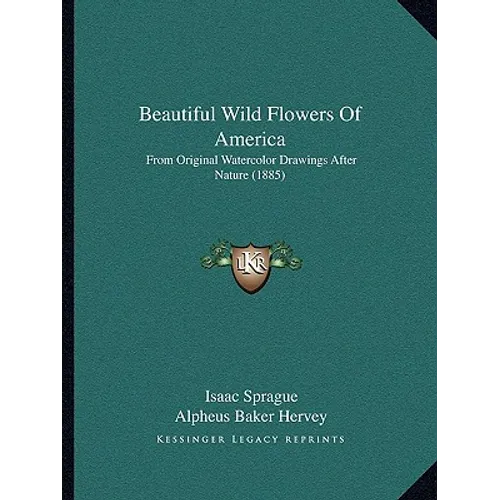 Beautiful Wild Flowers Of America: From Original Watercolor Drawings After Nature (1885)