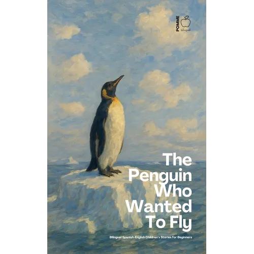 The Penguin Who Wanted To Fly: Bilingual Spanish-English Children's Stories for Beginners