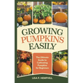Growing Pumpkins Easily: The Ultimate Guide to Cultivating Pumpkins for Beginners