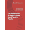 Professional Success and the Family Roots: Where Leadership, but also Self-Sabotage and Burnout have their Origin. Insights through Family Constellati