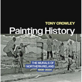 Painting History: The Murals of Northern Ireland, 1908-2024