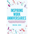 Inspiring Work Anniversaries: How to Improve Employee Experience and Strengthen Workplace Culture through the Untapped Power of Work Anniversaries
