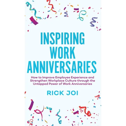 Inspiring Work Anniversaries: How to Improve Employee Experience and Strengthen Workplace Culture through the Untapped Power of Work Anniversaries